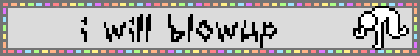 a grey blinkie with rainbow border saying 
    'i will blow up' in a scratchy font, with someone banging the floor to the right